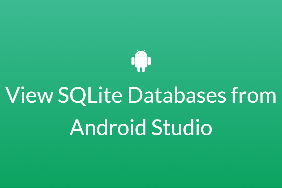 How to view SQLite Database from Android Studio